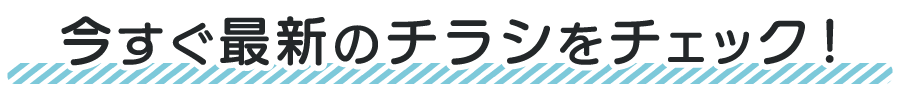 今すぐ最新のチラシをチェック!